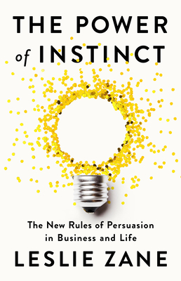 The Power of Instinct: The New Rules of Persuasion in Business and Life - Zane, Leslie