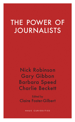 The Power of Journalists - Robinson, Nick (Contributions by), and Gibbon, Gary (Contributions by), and Speed, Barbara (Contributions by)