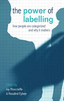 The Power of Labelling: How People are Categorized and Why It Matters - Moncrieffe, Joy (Editor), and Eyben, Rosalind (Editor)