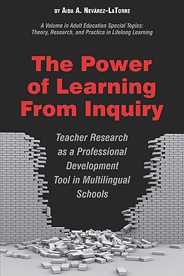 The Power of Learning from Inquiry: Teacher Research as a Professional Development Tool in Multilingual Schools (PB) - Nevrez-La Torre, Aida a