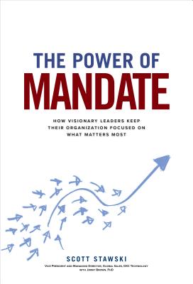 The Power of Mandate: How Visionary Leaders Keep Their Organization Focused on What Matters Most - Stawski, Scott, and Brown, Jimmy