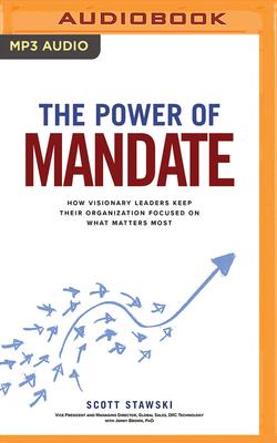 The Power of Mandate: How Visionary Leaders Keep Their Organization Focused on What Matters Most - Stawski, Scott, and Pollak, Scott R (Read by), and Brown, Jimmy, PhD