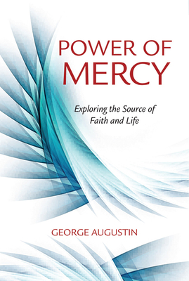 The Power of Mercy: Exploring the Source of Faith and Life - Augustin, George