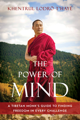 The Power of Mind: A Tibetan Monk's Guide to Finding Freedom in Every Challenge - Rinpoche, Khentrul Lodr T'hay