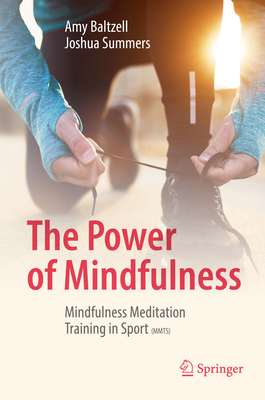 The Power of Mindfulness: Mindfulness Meditation Training in Sport (Mmts) - Baltzell, Amy, and Summers, Joshua