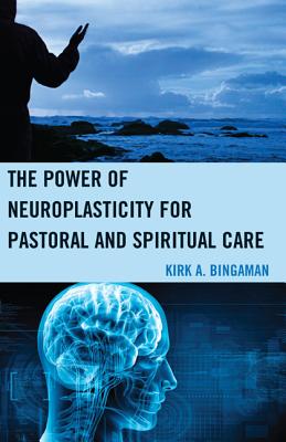 The Power of Neuroplasticity for Pastoral and Spiritual Care - Bingaman, Kirk A