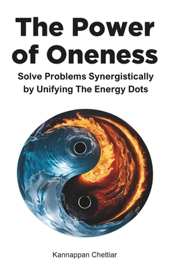 The Power of Oneness: Solve Problems Synergistically Interconnecting All Possibilities - Chettiar, Kannappan