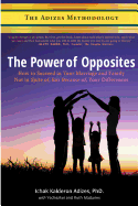 The Power of Opposites: How to Succeed in Your Marriage and Family Not in Spite Of, But Because Of, Your Differences