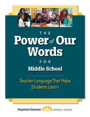 The Power of Our Words for Middle School: Teacher Language That Helps Students Learn - Responsive Classroom (Creator)