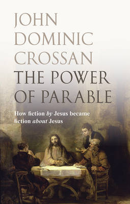 The Power of Parable: How Fiction By Jesus Became Fiction About Jesus - Crossan, John Dominic