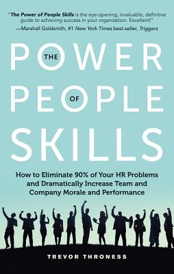 The Power of People Skills: How to Eliminate 90% of Your HR Problems and Dramatically Increase Team and Company Morale and Performance - Throness, Trevor