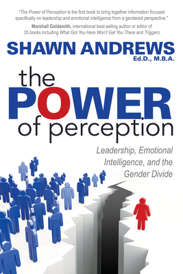 The Power of Perception: Leadership, Emotional Intelligence, and the Gender Divide - Andrews, Shawn, Ed