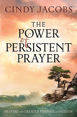 The Power of Persistent Prayer: Praying with Greater Purpose and Passion - Jacobs, Cindy
