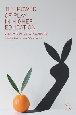 The Power of Play in Higher Education: Creativity in Tertiary Learning - James, Alison (Editor), and Nerantzi, Chrissi (Editor)
