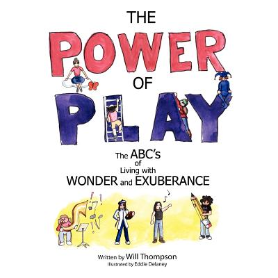 The Power of Play: The ABC's of Living with Wonder and Exuberance - Thompson, Will