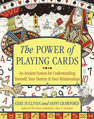 The Power of Playing Cards: An Ancient System for Understanding Yourself, Your Destiny, & Your Relationships - Sullivan, Geri, and Crawford, Saffi