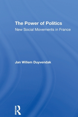 The Power Of Politics: New Social Movements In France - Duyvendak, Jan Willem