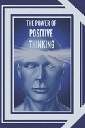 The Power of Positive Thinking: The importance of the impact thoughts have on our lives