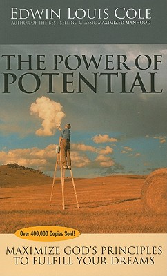 The Power of Potential: Maximize God's Principles to Fulfill Your Dreams - Cole, Edwin Louis, Dr.
