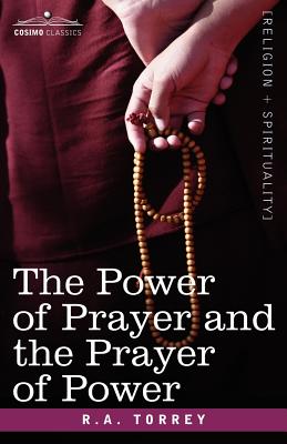 The Power of Prayer and the Prayer of Power - Torrey, R a