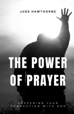 The Power of Prayer: Deepening Your Connection with God - Hawthorne, Jude