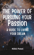 The Power of Pursuing Your Passion: A Guide to Living Your Dream