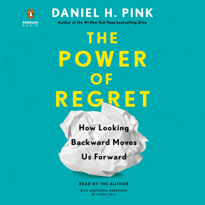 The Power of Regret: How Looking Backward Moves Us Forward - Pink, Daniel H (Read by), and Chipe, Gisela (Read by), and Hong, Edward (Read by)