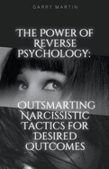 The Power of Reverse Psychology: Outsmarting Narcissistic Tactics for Desired Outcomes