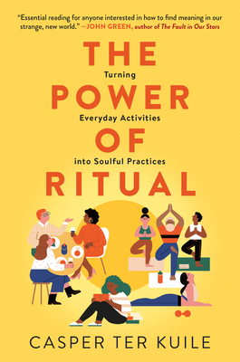 The Power of Ritual: Turning Everyday Activities Into Soulful Practices - Ter Kuile, Casper