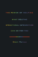 The Power of Rolfing: What Rolfing Structural Integration Can Do For You