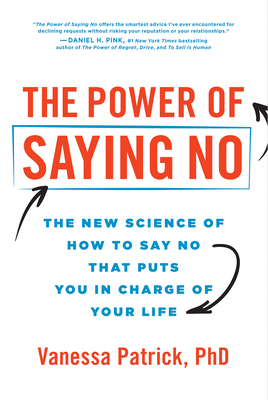 The Power of Saying No: The New Science of How to Say No That Puts You in Charge of Your Life - Patrick, Vanessa