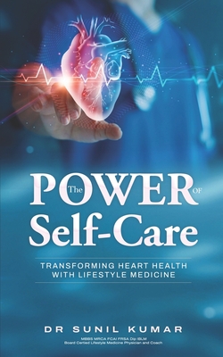The Power of Self-Care: Transforming Heart Health with Lifestyle Medicine - Kumar, Sunil