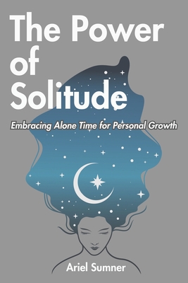 The Power of Solitude: Embracing Alone Time for Personal Growth - Sumner, Ariel