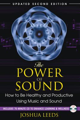 The Power of Sound: How to Be Healthy and Productive Using Music and Sound - Leeds, Joshua