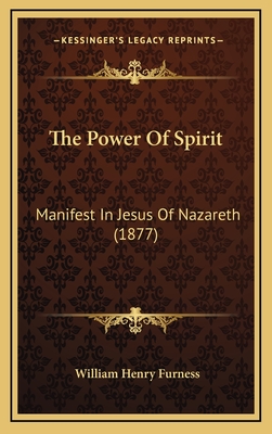 The Power of Spirit: Manifest in Jesus of Nazareth (1877) - Furness, William Henry