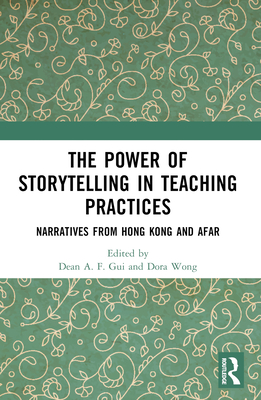 The Power of Storytelling in Teaching Practices: Narratives from Hong Kong and Afar - Gui, Dean A F (Editor), and Wong, Dora (Editor)