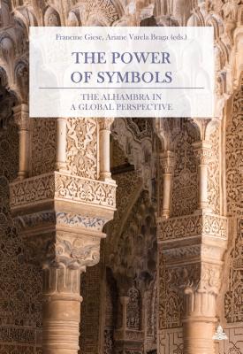 The Power of Symbols: The Alhambra in a Global Perspective - Giese, Francine, and Varela Braga, Ariane