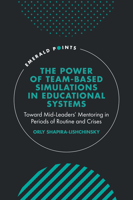 The Power of Team-based Simulations in Educational Systems: Toward Mid-Leaders' Mentoring in Periods of Routine and Crises - Shapira-Lishchinsky, Orly, Professor