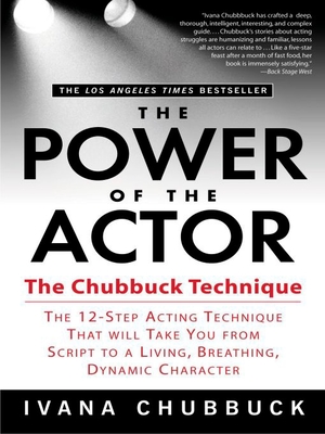 The Power of the Actor: The Chubbuck Technique -- The 12-Step Acting Technique That Will Take You from Script to a Living, Breathing, Dynamic Character - Chubbuck, Ivana