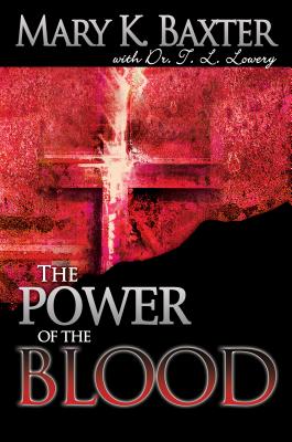 The Power of the Blood: Healing for Your Spirit, Soul, and Body - Baxter, Mary K, and Lowery, T L, Dr.