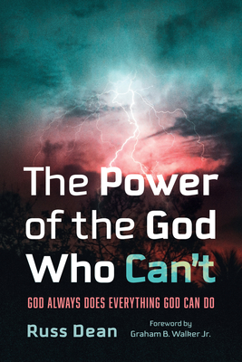 The Power of the God Who Can't: God Always Does Everything God Can Do - Dean, Russ, and Walker, Graham B (Foreword by)