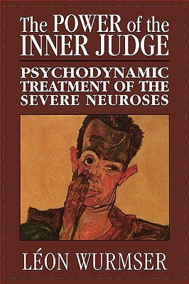 The Power of the Inner Judge: Psychodynamic Treatment of the Severe Neuroses - Wurmser, Lon