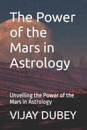 The Power of the Mars in Astrology: Unveiling the Power of the Mars in Astrology