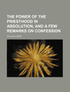 The Power of the Priesthood in Absolution, and a Few Remarks on Confession