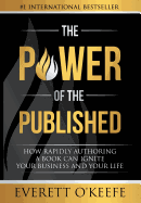 The Power of the Published: How Rapidly Authoring a Book Can Ignite Your Business and Your Life