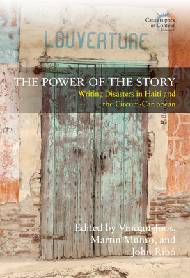 The Power of the Story: Writing Disasters in Haiti and the Circum-Caribbean - Joos, Vincent (Editor), and Munro, Martin (Editor), and Rib, John (Editor)