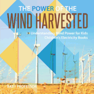 The Power of the Wind Harvested - Understanding Wind Power for Kids Children's Electricity Books