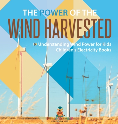 The Power of the Wind Harvested - Understanding Wind Power for Kids Children's Electricity Books - Baby Professor