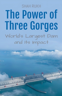 The Power of Three Gorges: World's Largest Dam and Its Impact - Rukh, Shah