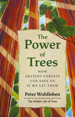 The Power of Trees: How Ancient Forests Can Save Us if We Let Them - Wohlleben, Peter, and Billinghurst, Jane (Edited and translated by)
